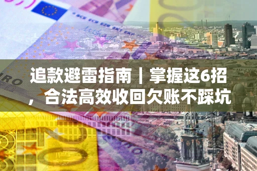 北京追款避雷指南｜掌握这6招，合法高效收回欠账不踩坑