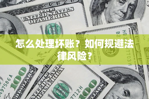 北京怎么处理坏账？如何规避法律风险？