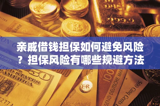 北京亲戚借钱担保如何避免风险？担保风险有哪些规避方法？