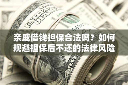 北京亲戚借钱担保合法吗？如何规避担保后不还的法律风险？