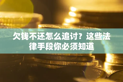 北京欠钱不还怎么追讨？这些法律手段你必须知道