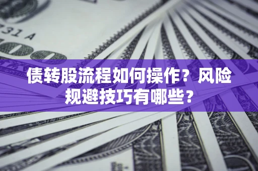北京债转股流程如何操作？风险规避技巧有哪些？