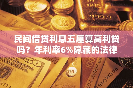 北京民间借贷利息五厘算高利贷吗？年利率6%隐藏的法律风险全解析