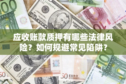 北京应收账款质押有哪些法律风险？如何规避常见陷阱？