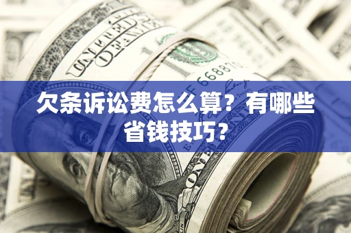 北京欠条诉讼费怎么算？有哪些省钱技巧？
