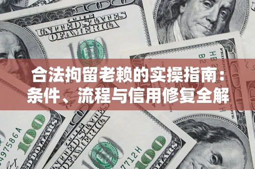 北京合法拘留老赖的实操指南:条件、流程与信用修复全解析 北京合法拘留老赖的实操指南:条件、流程与信用修复全解析