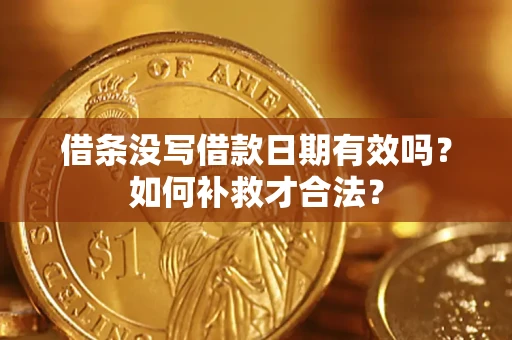 北京借条没写借款日期有效吗？如何补救才合法？